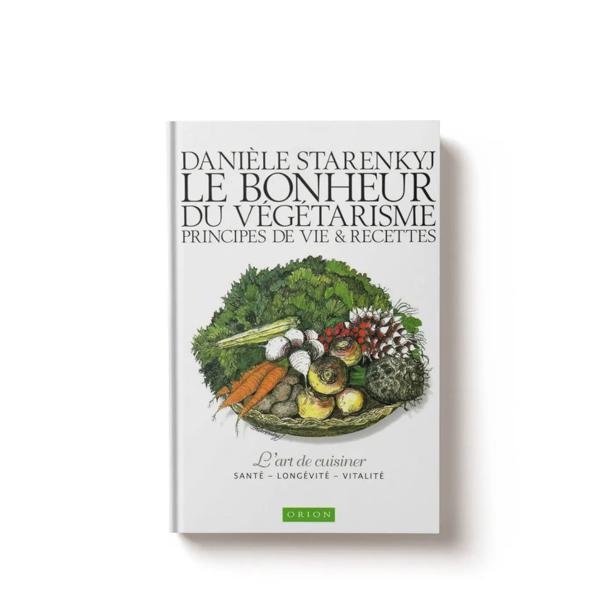 Le Bonheur du végétarisme : Principes de vie & recettes - Danièle Starenkyj SFB Laboratoires