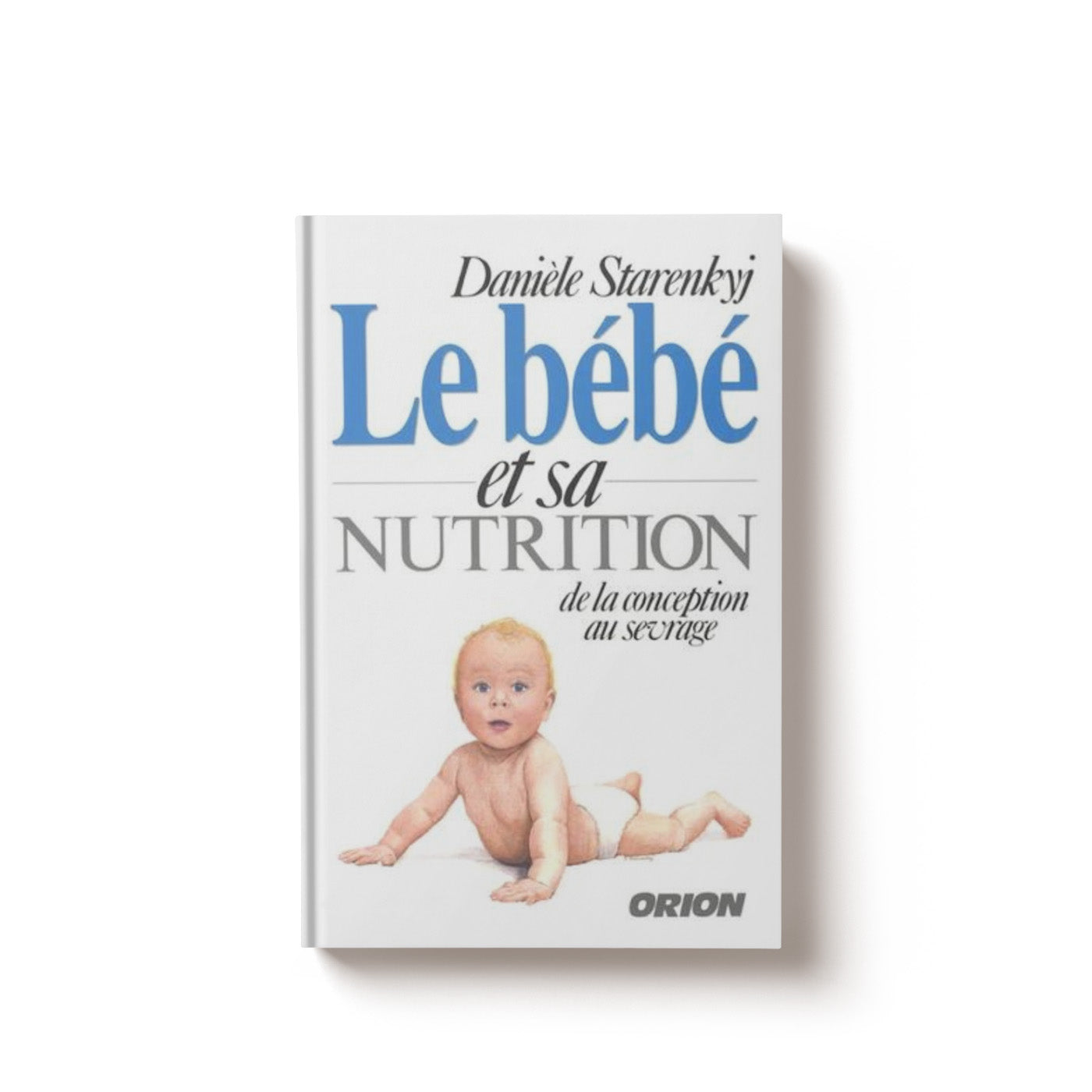 Le bébé et sa nutrition - Danièle Starenkyj